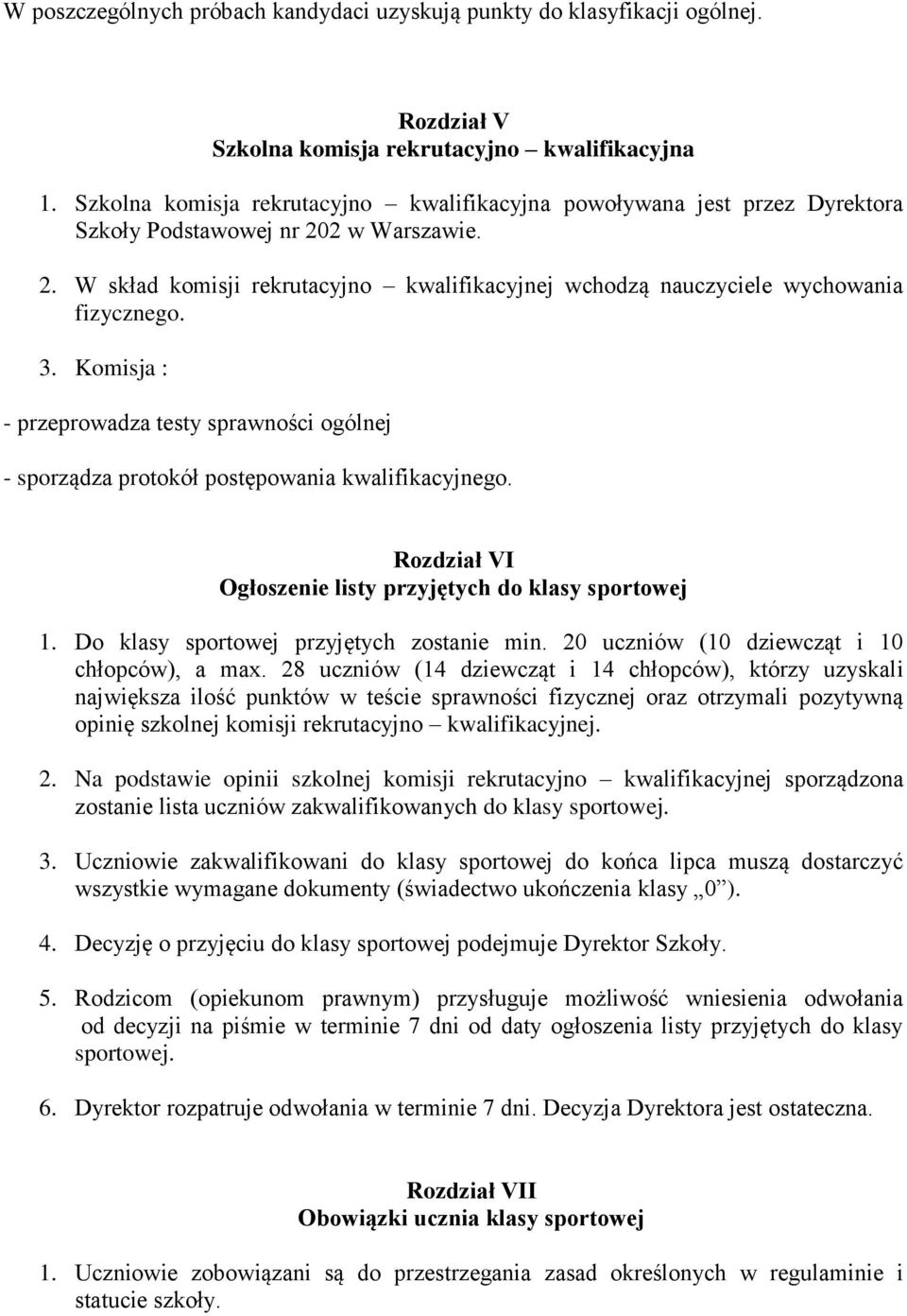 3. Komisja : - przeprowadza testy sprawności ogólnej - sporządza protokół postępowania kwalifikacyjnego. Rozdział VI Ogłoszenie listy przyjętych do klasy sportowej 1.