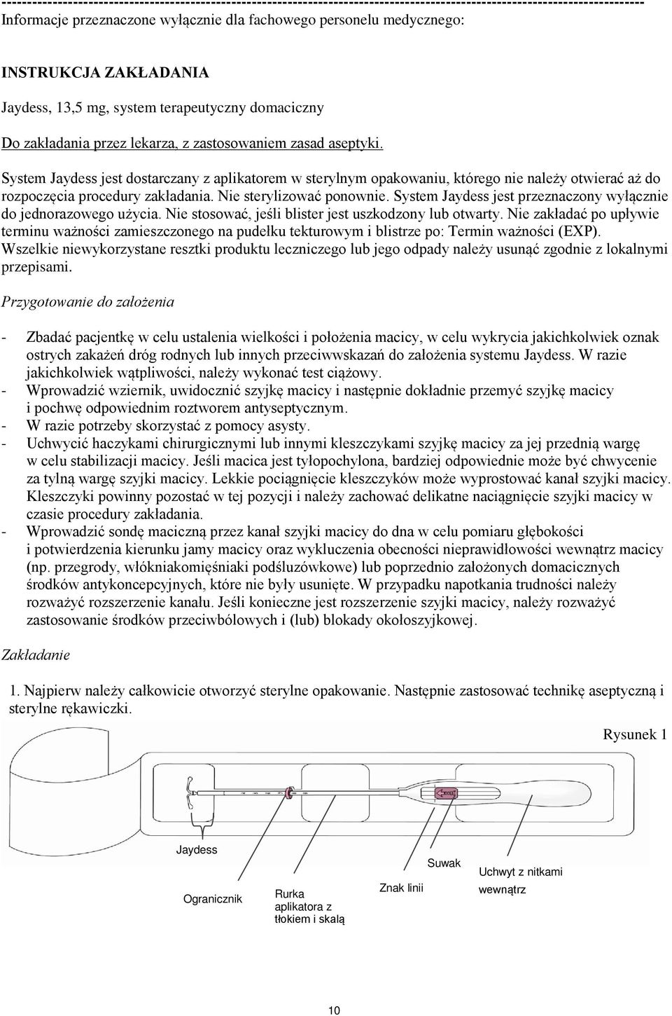 System Jaydess jest dostarczany z aplikatorem w sterylnym opakowaniu, którego nie należy otwierać aż do rozpoczęcia procedury zakładania. Nie sterylizować ponownie.