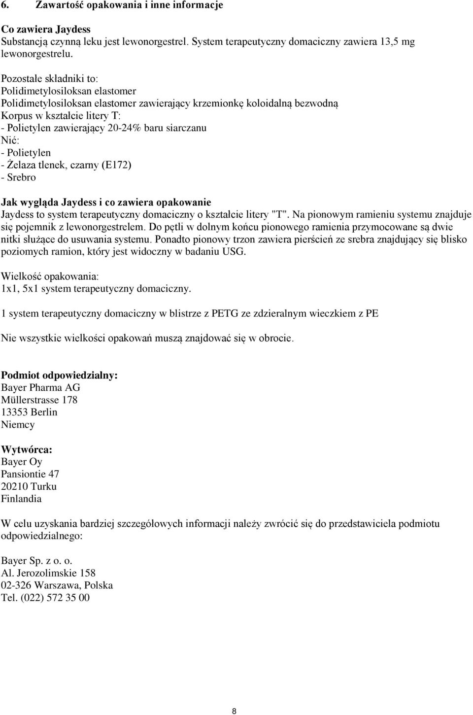 siarczanu Nić: - Polietylen - Żelaza tlenek, czarny (E172) - Srebro Jak wygląda Jaydess i co zawiera opakowanie Jaydess to system terapeutyczny domaciczny o kształcie litery "T".