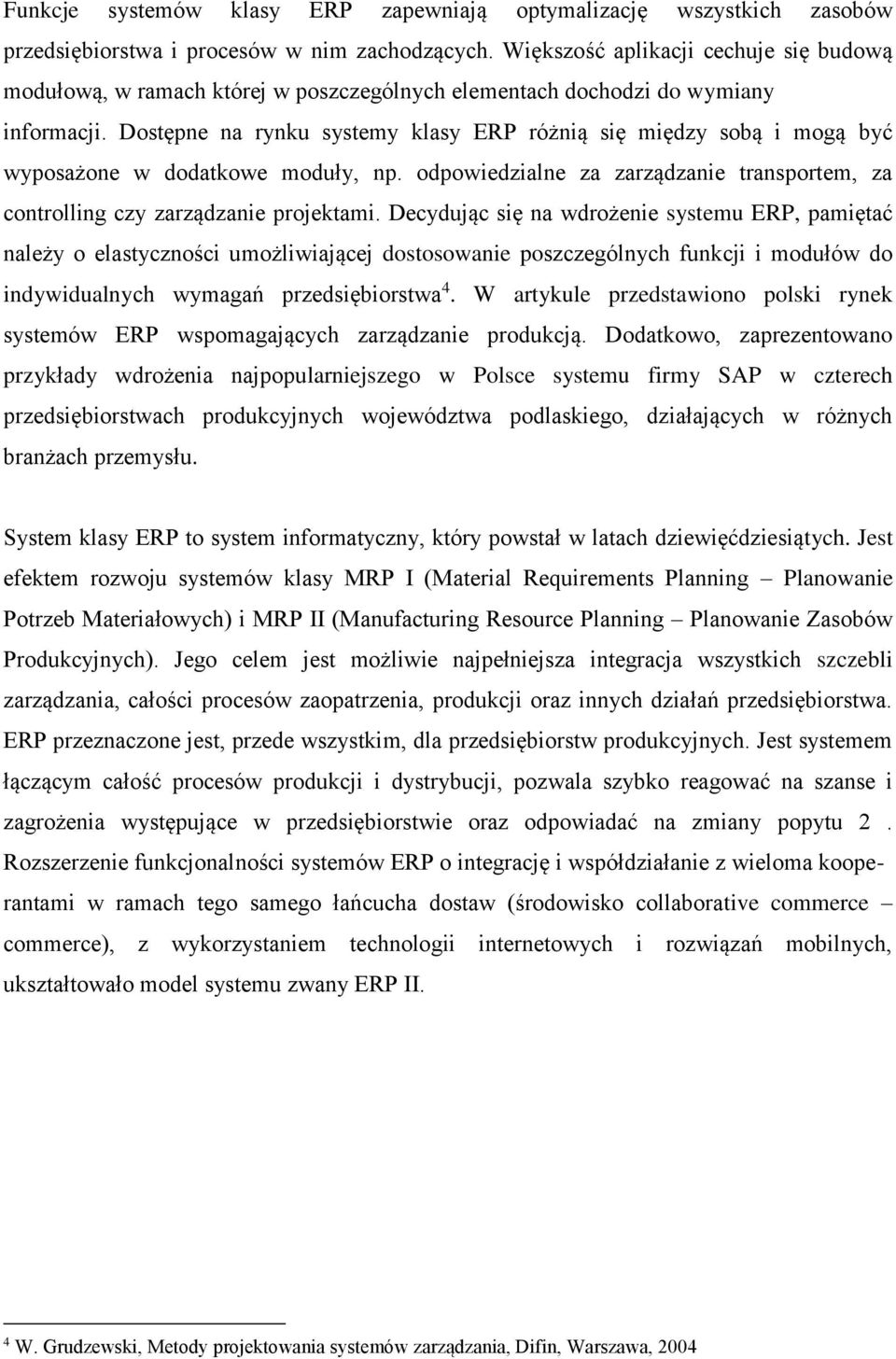 Dostępne na rynku systemy klasy ERP różnią się między sobą i mogą być wyposażone w dodatkowe moduły, np. odpowiedzialne za zarządzanie transportem, za controlling czy zarządzanie projektami.