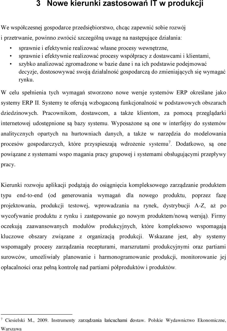 decyzje, dostosowywać swoją działalność gospodarczą do zmieniających się wymagać rynku. W celu spełnienia tych wymagań stworzono nowe wersje systemów ERP określane jako systemy ERP II.