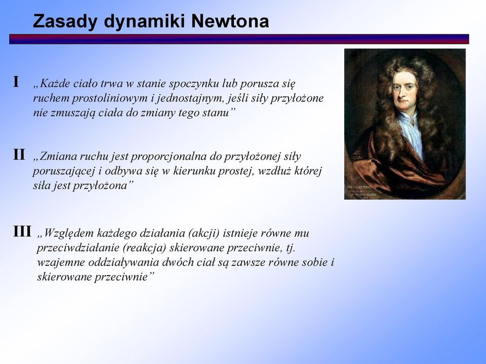 odbywa się w kierunku prostej, wzdłuż której siła jest przyłożona III Względem każdego działania (akcji) istnieje równe mu