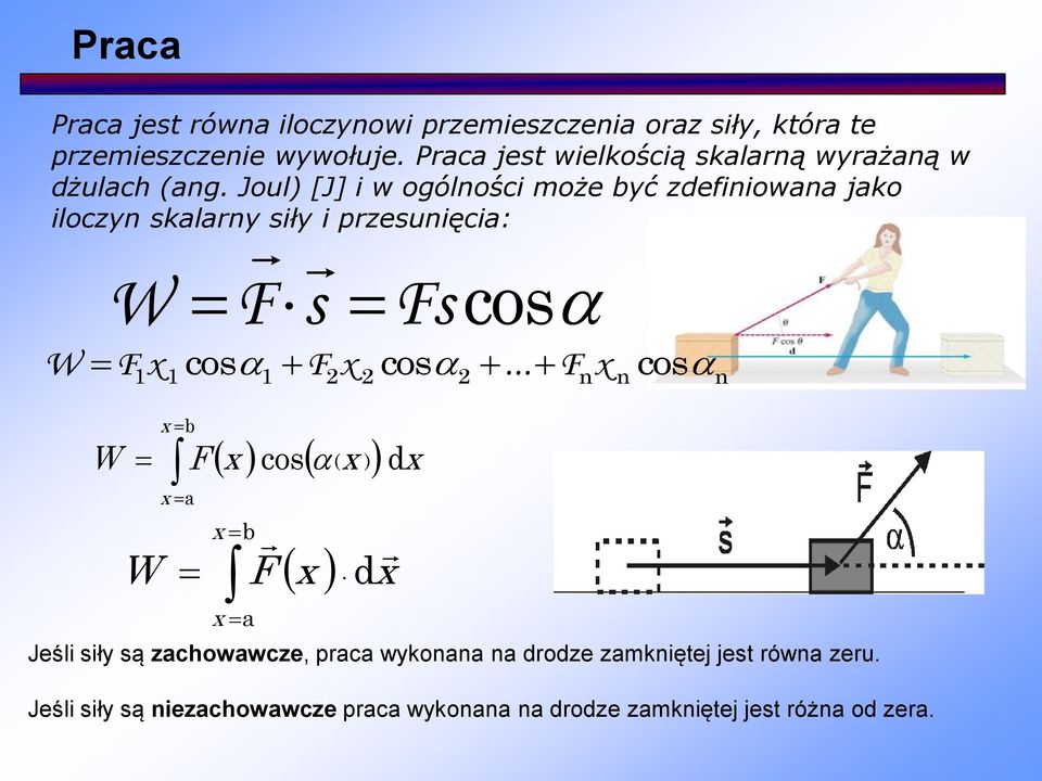 Joul) [J] i w ogólności może być zdefiniowana jako iloczyn skalarny siły i przesunięcia: W W F x W Fs Fs cos 1 1 cos 1 Fx