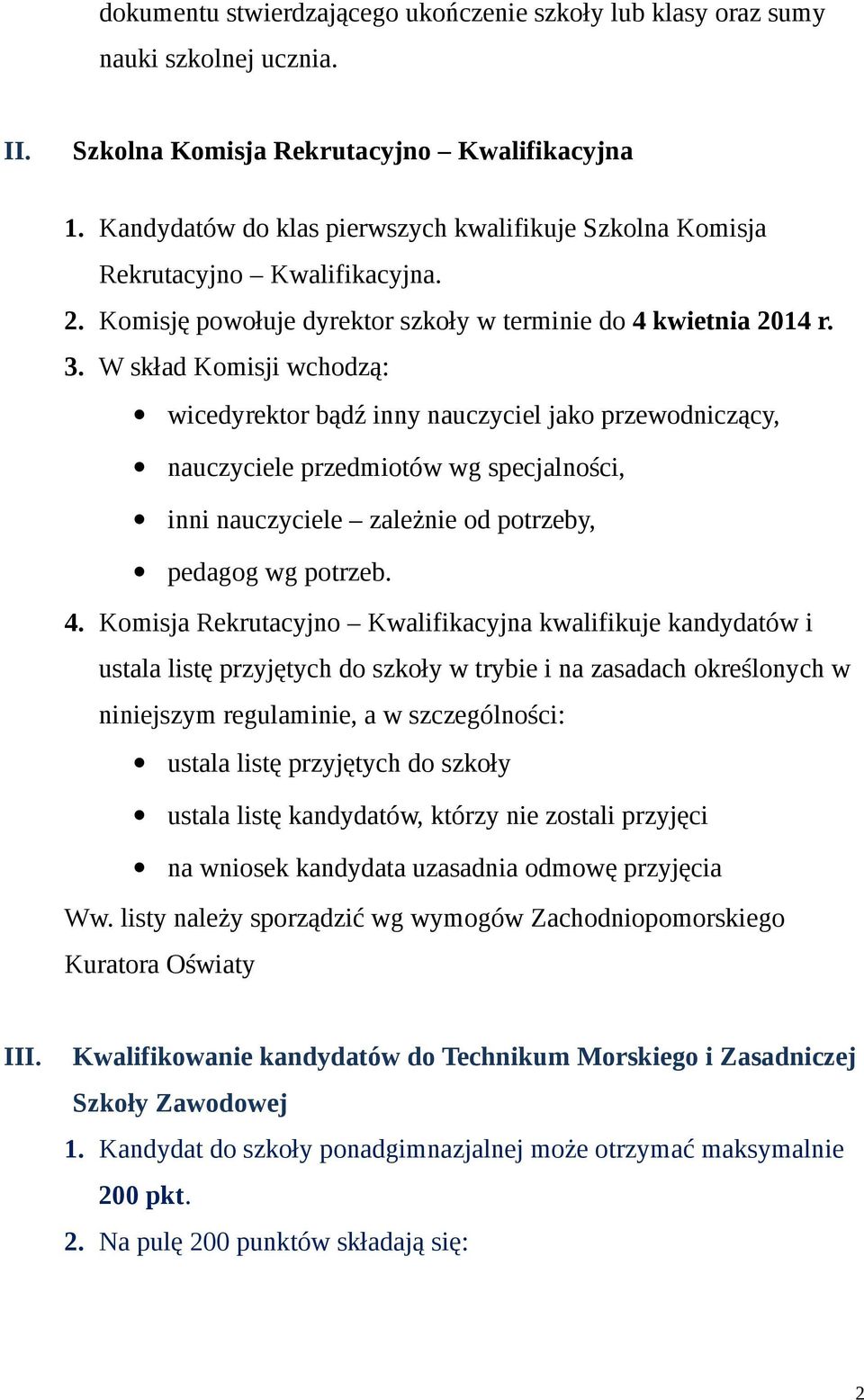 W skład Komisji wchodzą: wicedyrektor bądź inny nauczyciel jako przewodniczący, nauczyciele przedmiotów wg specjalności, inni nauczyciele zależnie od potrzeby, pedagog wg potrzeb. 4.