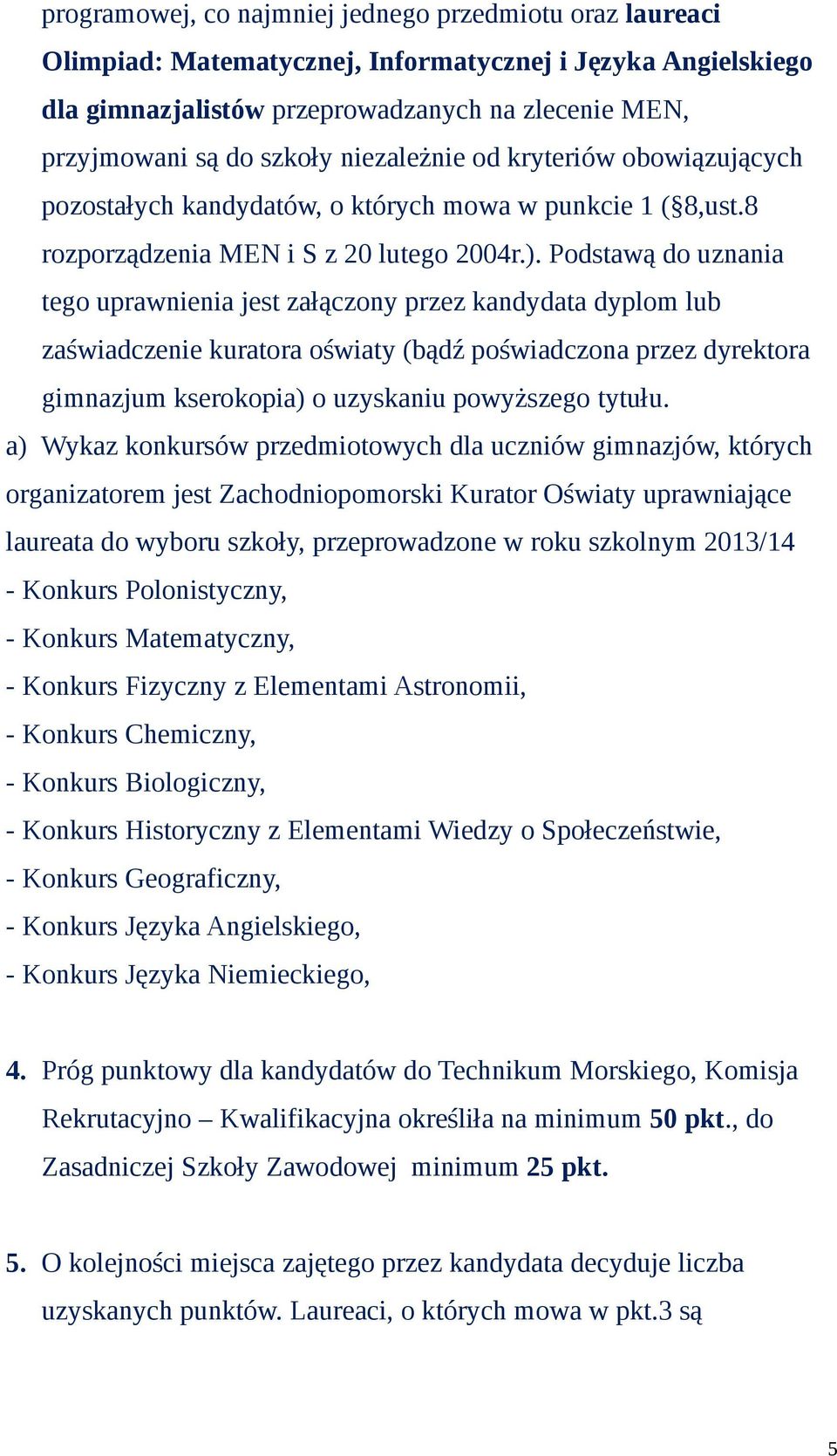 Podstawą do uznania tego uprawnienia jest załączony przez kandydata dyplom lub zaświadczenie kuratora oświaty (bądź poświadczona przez dyrektora gimnazjum kserokopia) o uzyskaniu powyższego tytułu.