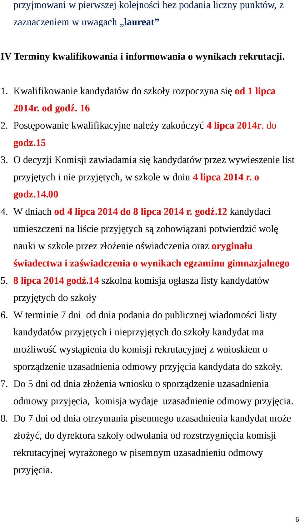 O decyzji Komisji zawiadamia się kandydatów przez wywieszenie list przyjętych i nie przyjętych, w szkole w dniu 4 lipca 2014 r. o godz.14.00 4. W dniach od 4 lipca 2014 do 8 lipca 2014 r. godź.