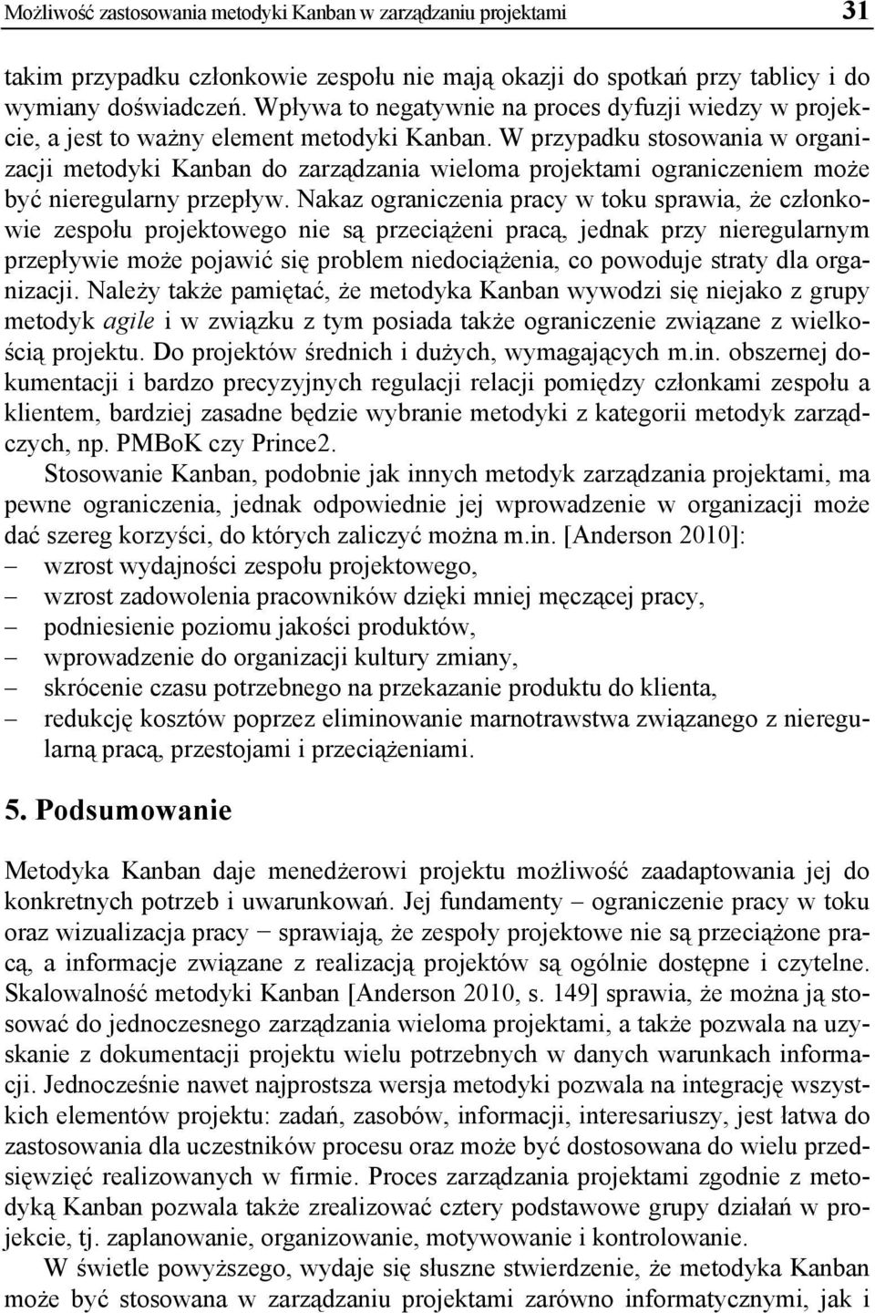 W przypadku stosowania w organizacji metodyki Kanban do zarządzania wieloma projektami ograniczeniem może być nieregularny przepływ.