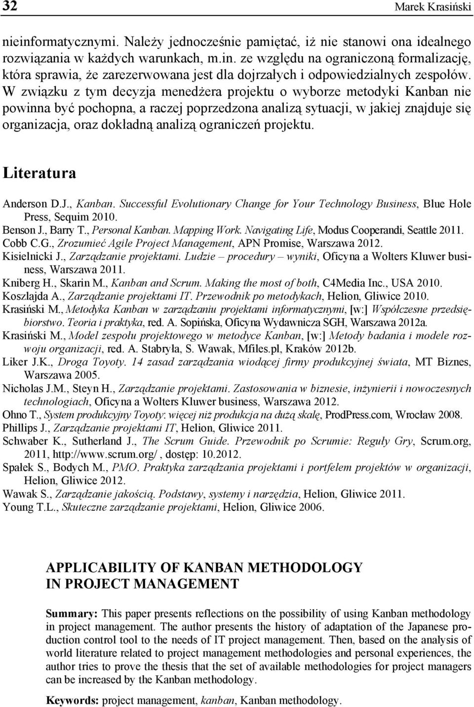 ograniczeń projektu. Literatura Anderson D.J., Kanban. Successful Evolutionary Change for Your Technology Business, Blue Hole Press, Sequim 2010. Benson J., Barry T., Personal Kanban. Mapping Work.