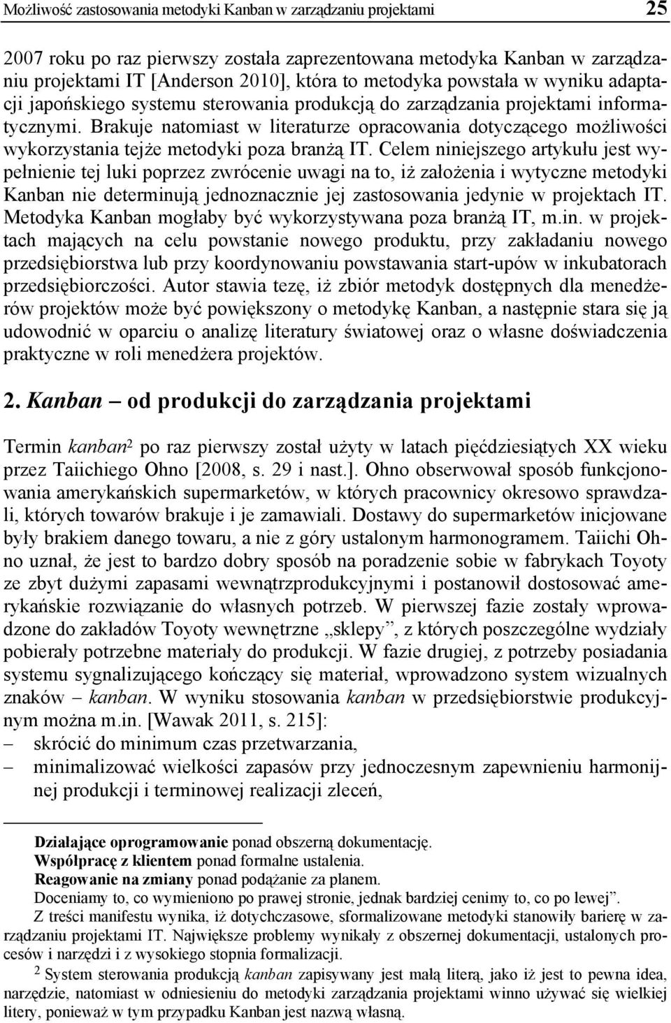 Brakuje natomiast w literaturze opracowania dotyczącego możliwości wykorzystania tejże metodyki poza branżą IT.