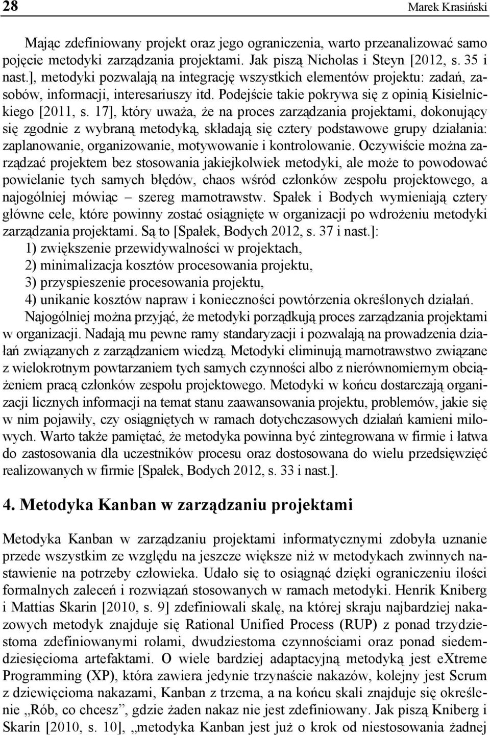 17], który uważa, że na proces zarządzania projektami, dokonujący się zgodnie z wybraną metodyką, składają się cztery podstawowe grupy działania: zaplanowanie, organizowanie, motywowanie i