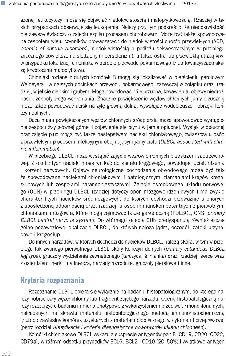 Może być także spowodowana zespołem wielu czynników prowadzących do niedokrwistości chorób przewlekłych (ACD, anemia of chronic disorders), niedokrwistością o podłożu sekwestracyjnym w przebiegu