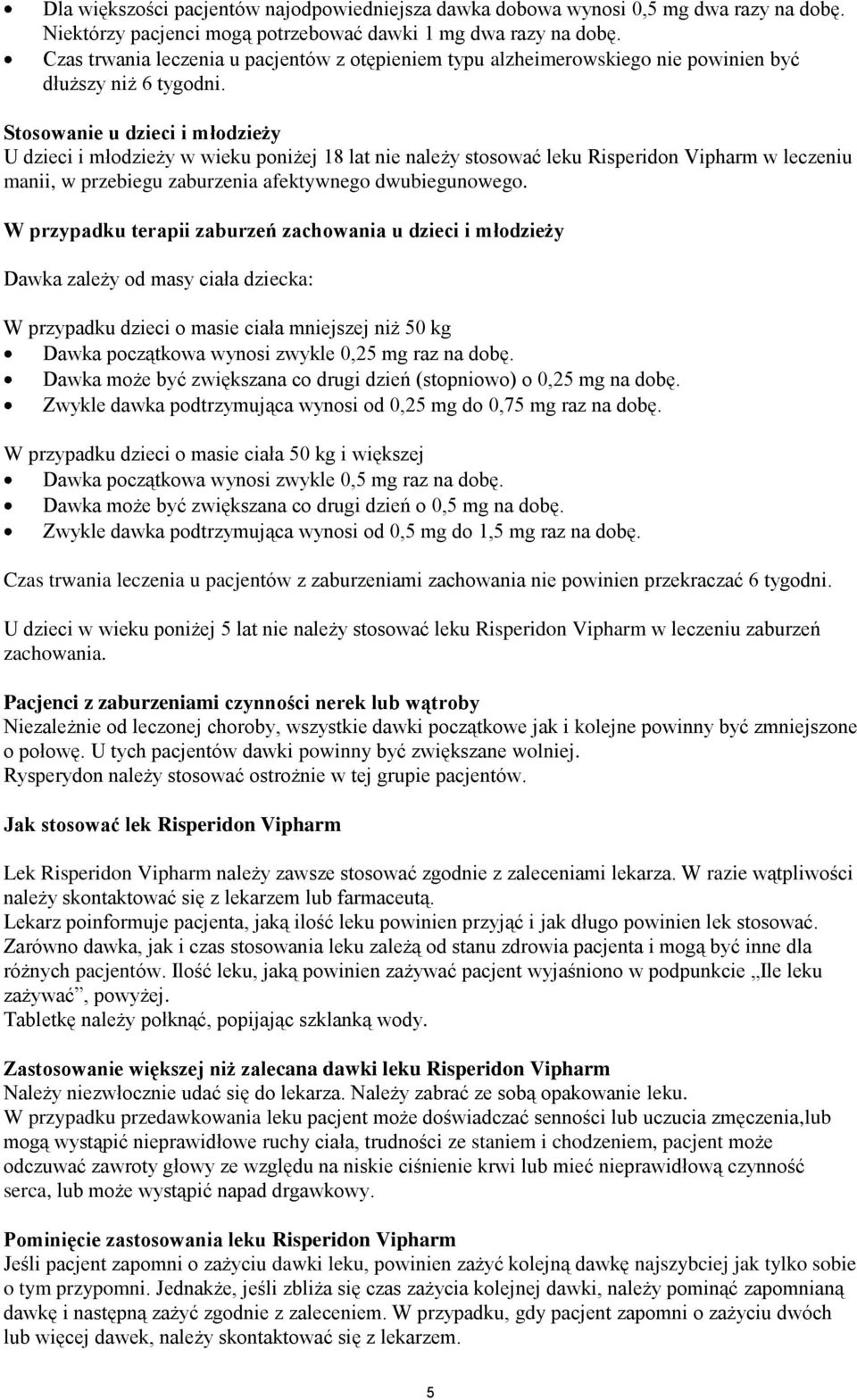 Stosowanie u dzieci i młodzieży U dzieci i młodzieży w wieku poniżej 18 lat nie należy stosować leku Risperidon Vipharm w leczeniu manii, w przebiegu zaburzenia afektywnego dwubiegunowego.
