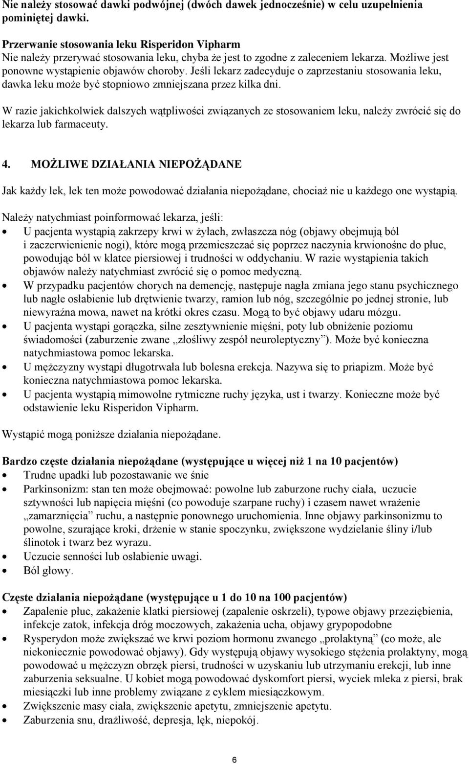Jeśli lekarz zadecyduje o zaprzestaniu stosowania leku, dawka leku może być stopniowo zmniejszana przez kilka dni.