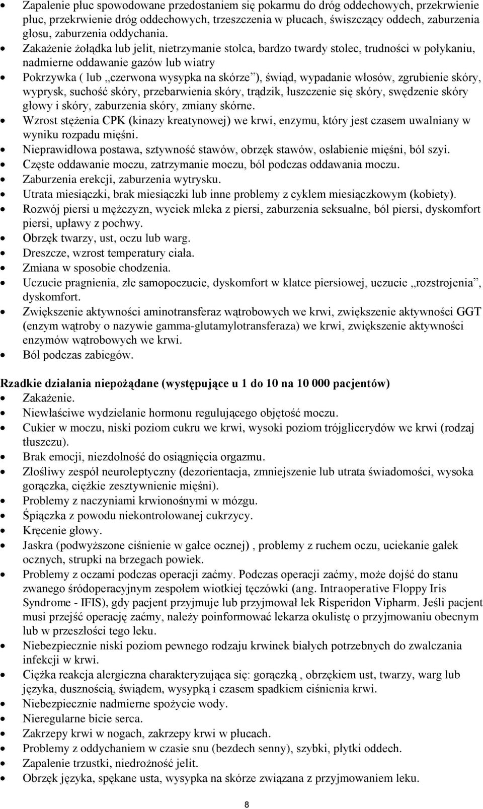 Zakażenie żołądka lub jelit, nietrzymanie stolca, bardzo twardy stolec, trudności w połykaniu, nadmierne oddawanie gazów lub wiatry Pokrzywka ( lub czerwona wysypka na skórze ), świąd, wypadanie