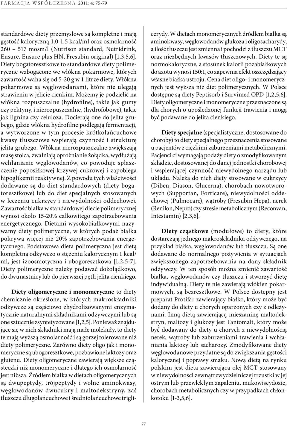Diety bogatoresztkowe to standardowe diety polimeryczne wzbogacone we włókna pokarmowe, których zawartość waha się od 5-20 g w 1 litrze diety.