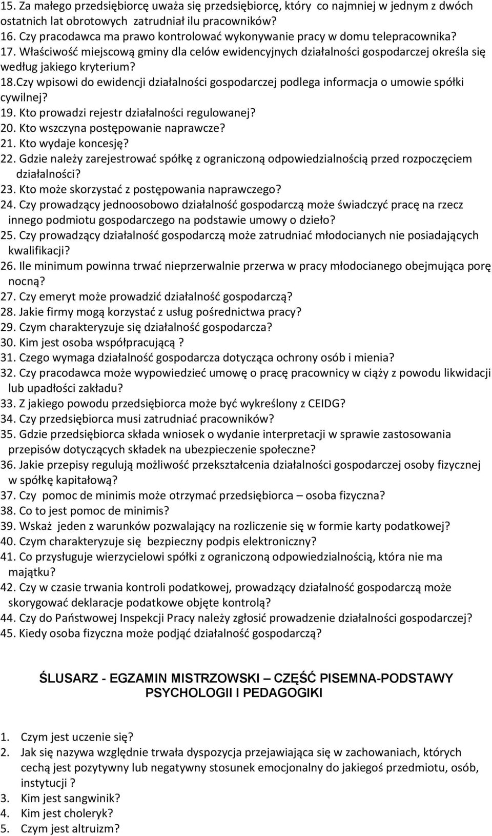 Czy wpisowi do ewidencji działalności gospodarczej podlega informacja o umowie spółki cywilnej? 19. Kto prowadzi rejestr działalności regulowanej? 20. Kto wszczyna postępowanie naprawcze? 21.