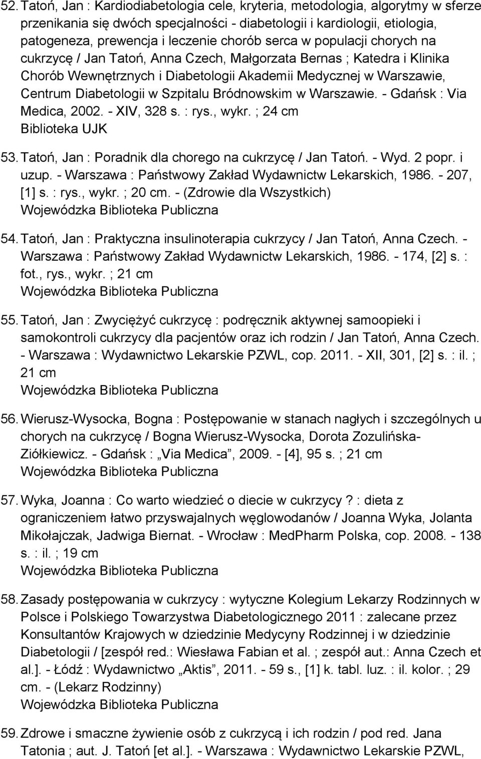 Bródnowskim w Warszawie. - Gdańsk : Via Medica, 2002. - XIV, 328 s. : rys., wykr. ; 24 cm 53. Tatoń, Jan : Poradnik dla chorego na cukrzycę / Jan Tatoń. - Wyd. 2 popr. i uzup.