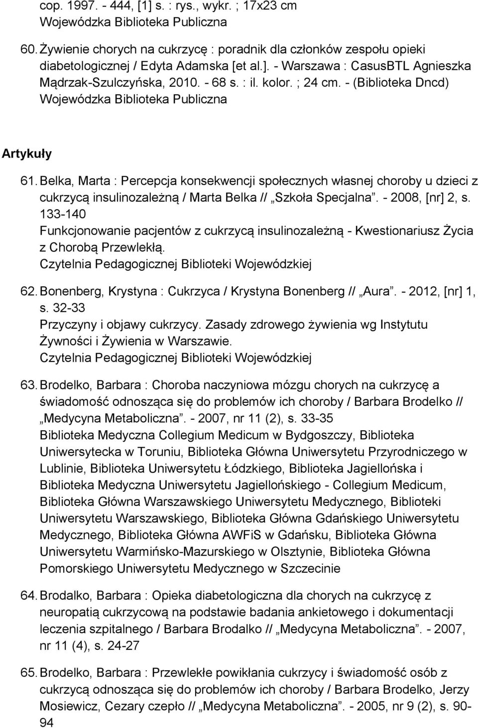 - 2008, [nr] 2, s. 133-140 Funkcjonowanie pacjentów z cukrzycą insulinozależną - Kwestionariusz Życia z Chorobą Przewlekłą. 62. Bonenberg, Krystyna : Cukrzyca / Krystyna Bonenberg // Aura.