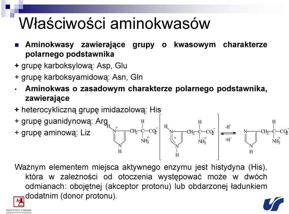 guanidynową: Arg N + grupę aminową: Liz - C 2 C CO 2 N C 2 C - CO 2 - + N N 3 + Ważnym elementem miejsca aktywnego enzymu jest histydyna (is), która w