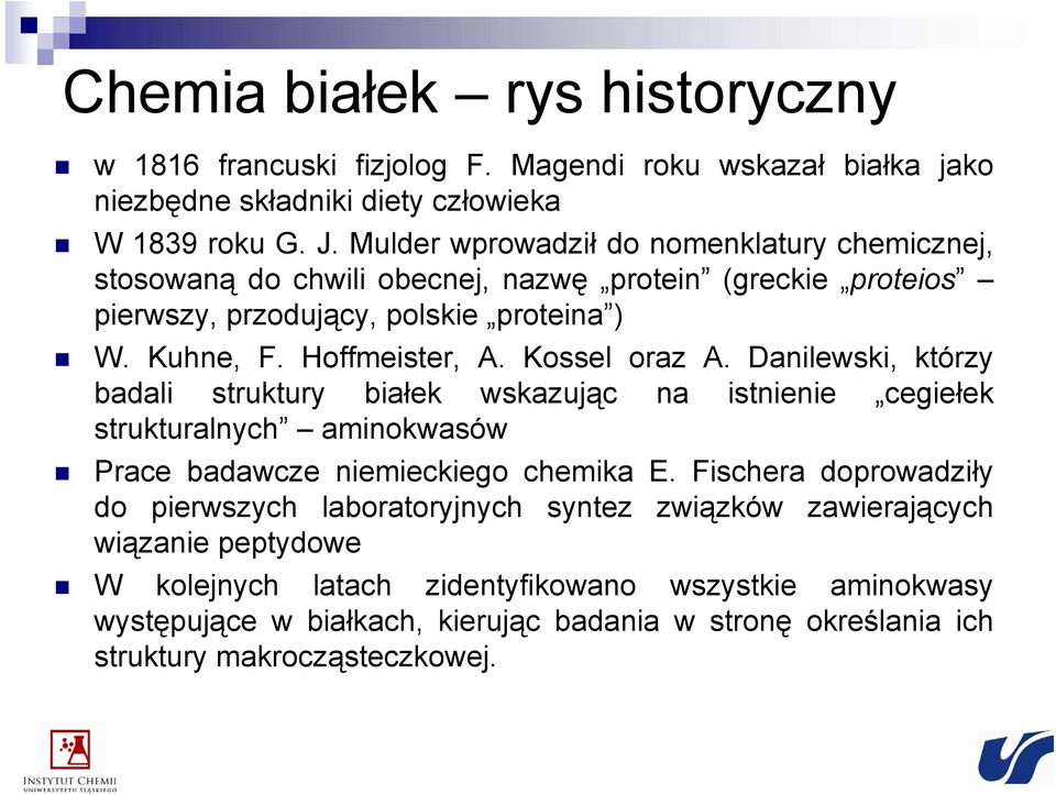 Kossel oraz A. Danilewski, którzy badali struktury białek wskazując na istnienie cegiełek strukturalnych aminokwasów Prace badawcze niemieckiego chemika E.