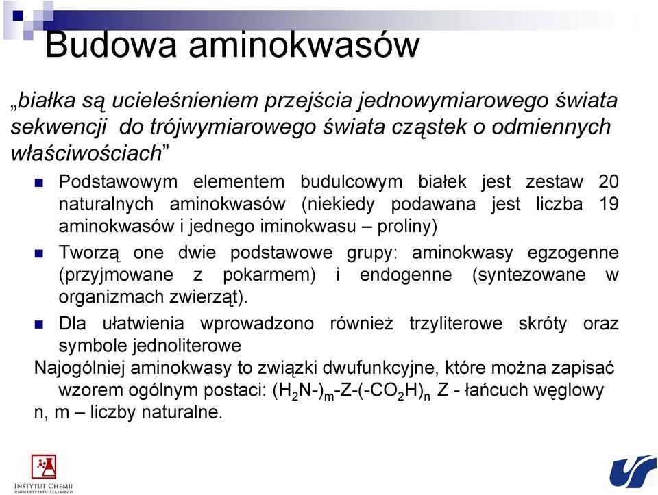 podstawowe grupy: aminokwasy egzogenne (przyjmowane z pokarmem) i endogenne (syntezowane w organizmach zwierząt).