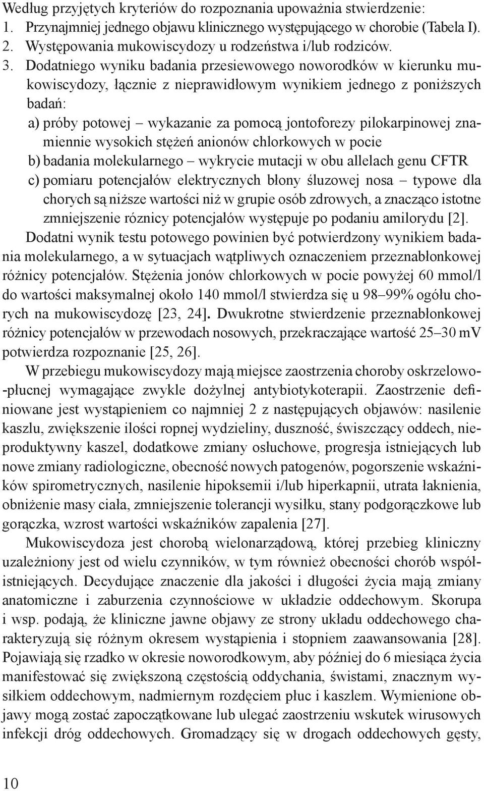 Dodatniego wyniku badania przesiewowego noworodków w kierunku mukowiscydozy, łącznie z nieprawidłowym wynikiem jednego z poniższych badań: a) próby potowej wykazanie za pomocą jontoforezy