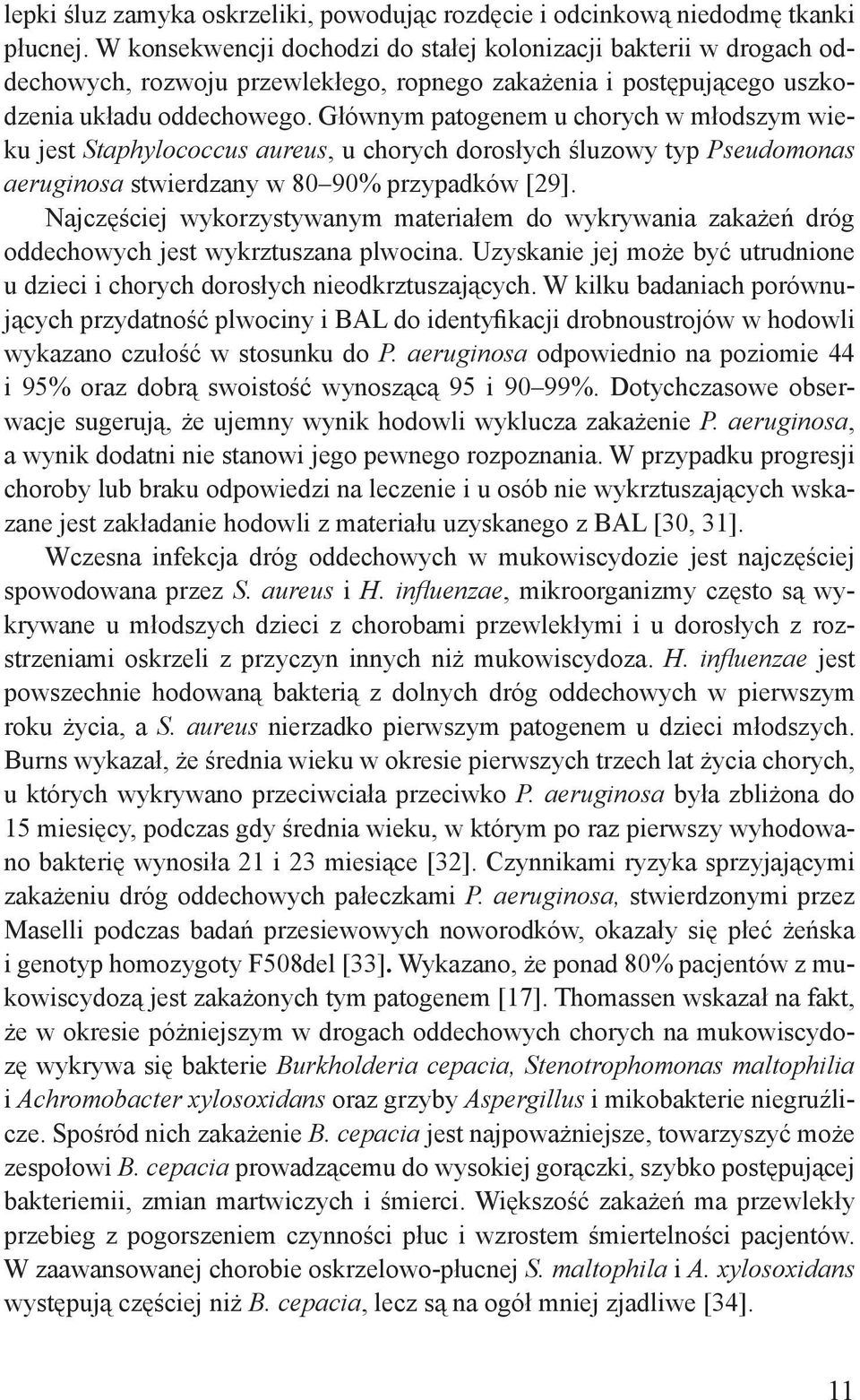 Głównym patogenem u chorych w młodszym wieku jest Staphylococcus aureus, u chorych dorosłych śluzowy typ Pseudomonas aeruginosa stwierdzany w 80 90% przypadków [29].