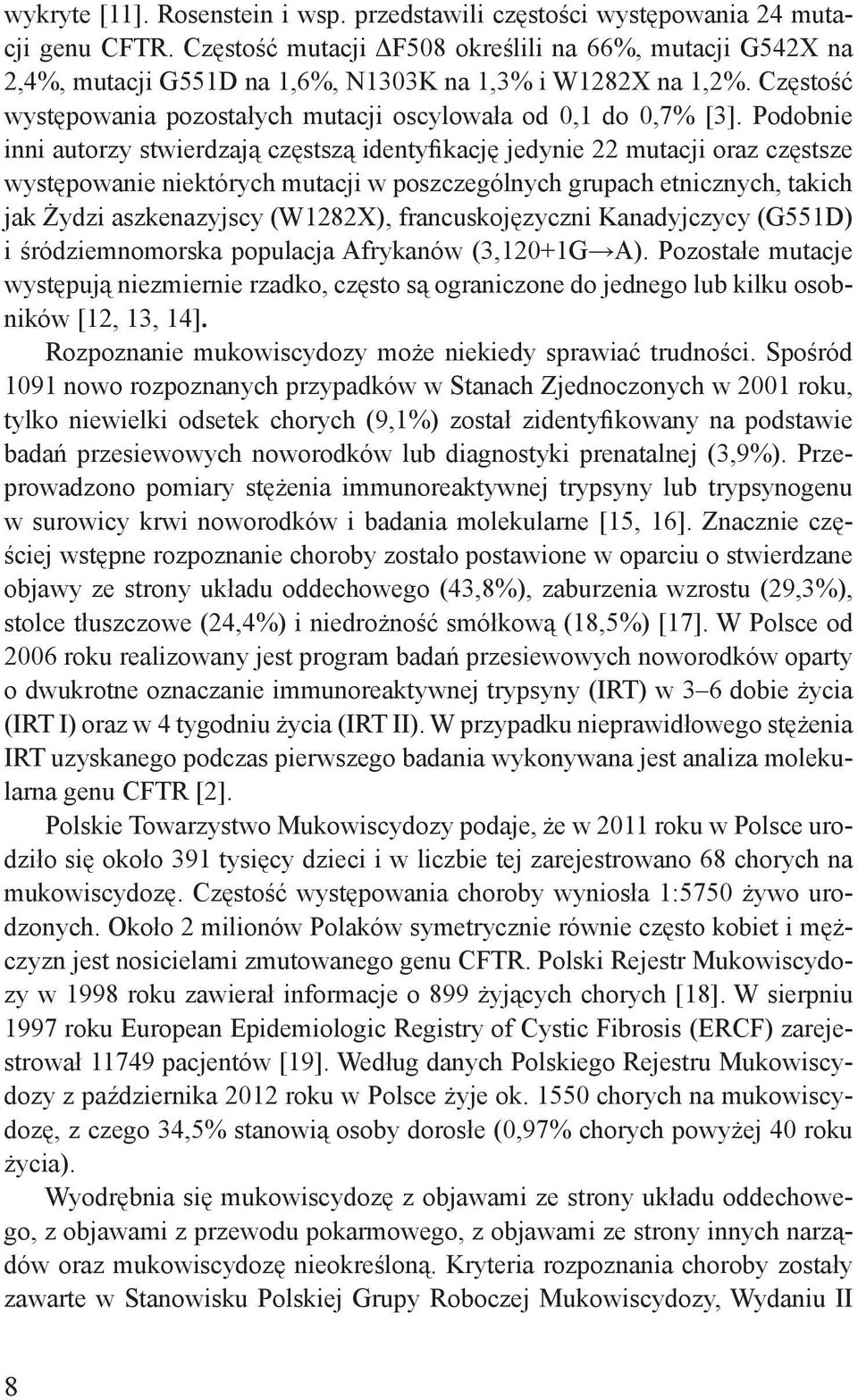 Podobnie inni autorzy stwierdzają częstszą identyfikację jedynie 22 mutacji oraz częstsze występowanie niektórych mutacji w poszczególnych grupach etnicznych, takich jak Żydzi aszkenazyjscy (W1282X),