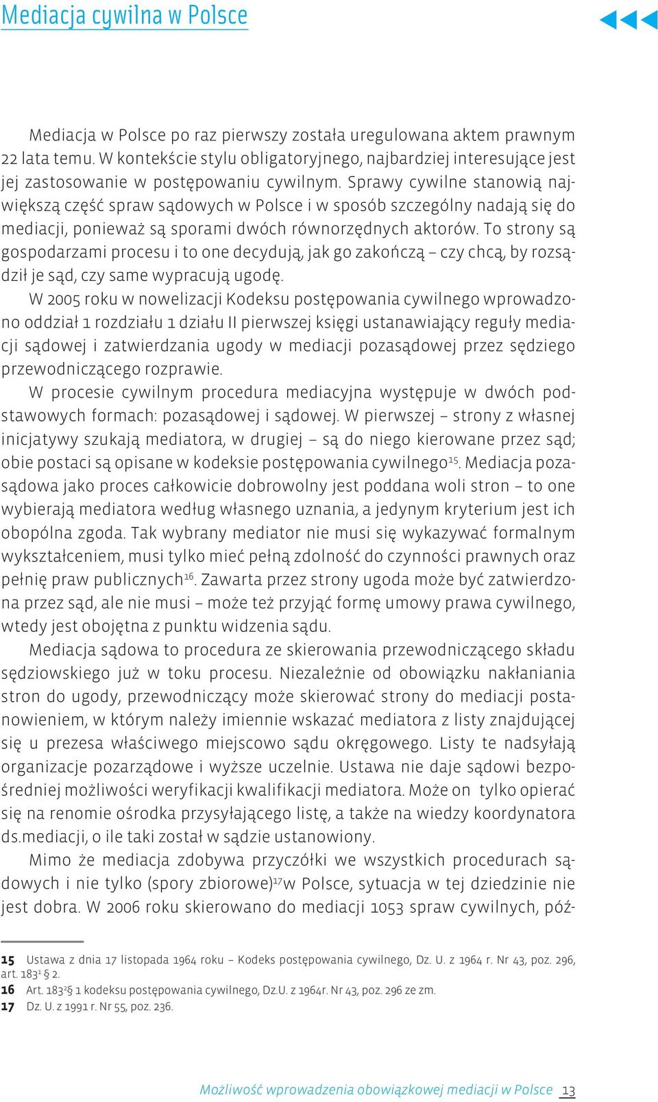 Sprawy cywilne stanowią największą część spraw sądowych w Polsce i w sposób szczególny nadają się do mediacji, ponieważ są sporami dwóch równorzędnych aktorów.