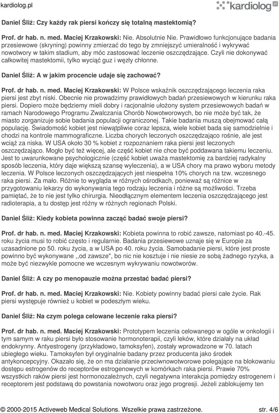 Czyli nie dokonywać całkowitej mastektomii, tylko wyciąć guz i węzły chłonne. Daniel Śliż: A w jakim procencie udaje się zachować? Prof. dr hab. n. med.