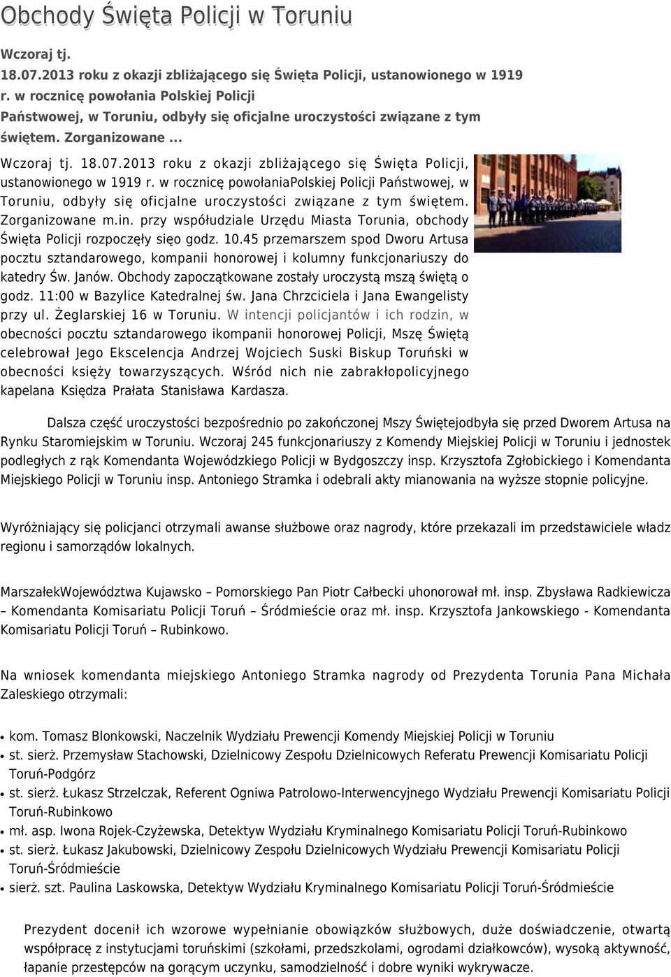 2013 roku z okazji zbliżającego się Święta Policji, ustanowionego w 1919 r. w rocznicę powołaniapolskiej Policji Państwowej, w Toruniu, odbyły się oficjalne uroczystości związane z tym świętem.
