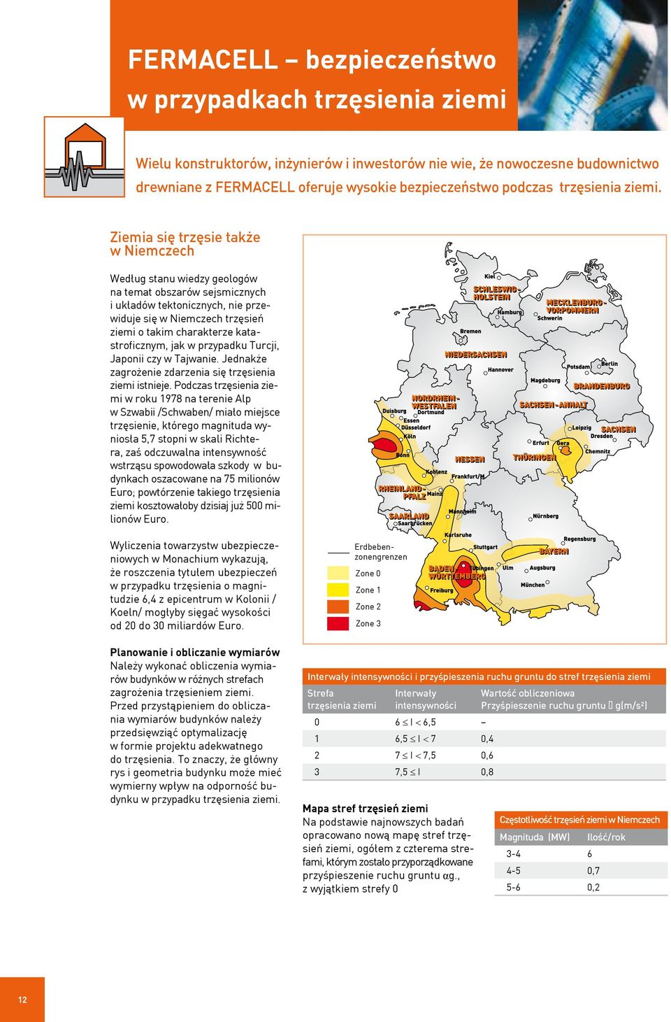 Ziemia się trzęsie także w Niemczech Według stanu wiedzy geologów na temat obszarów sejsmicznych i układów tektonicznych, nie przewiduje się w Niemczech trzęsień ziemi o takim charakterze