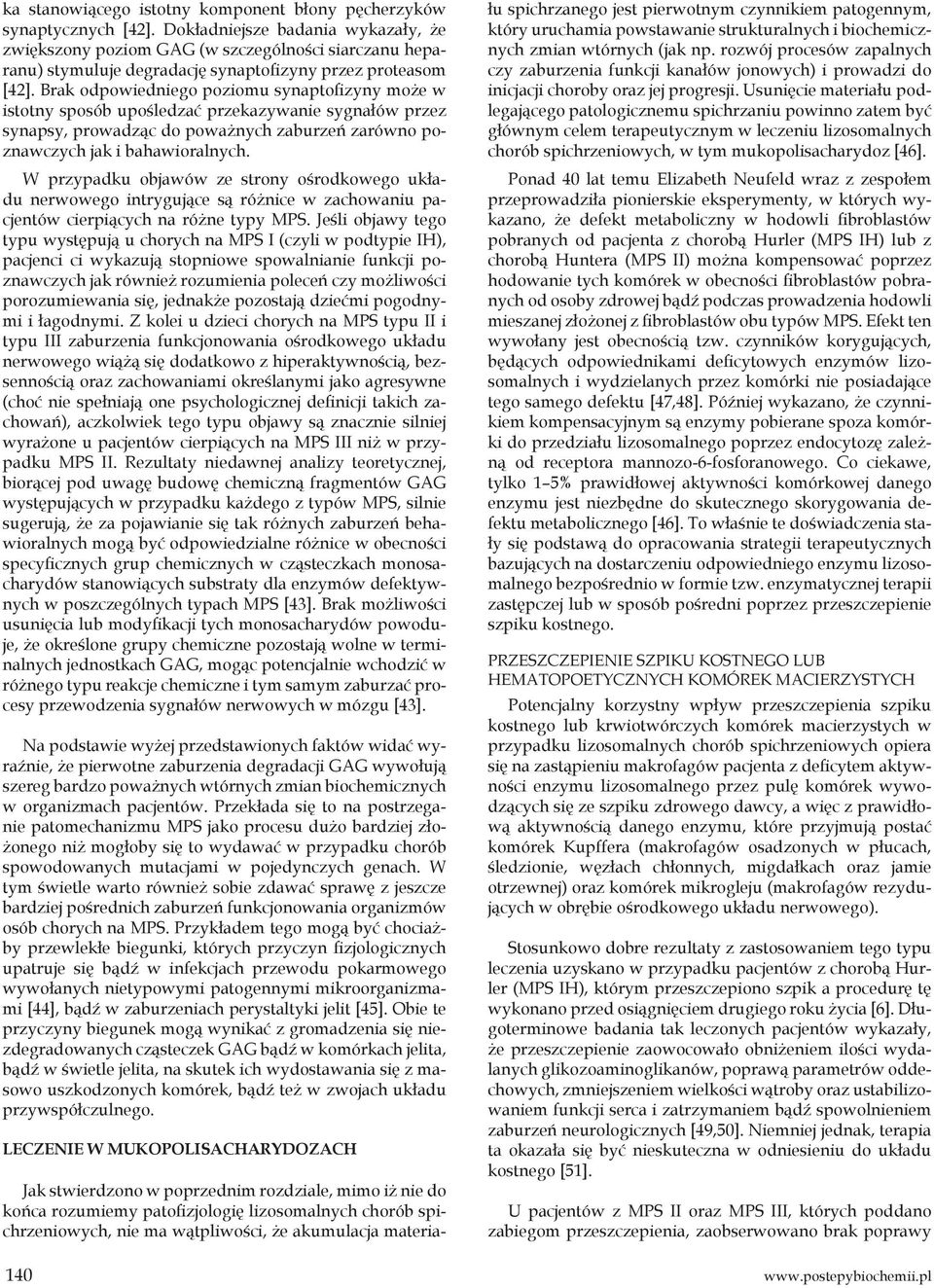 Brak odpowiedniego poziomu synaptofizyny może w istotny sposób upośledzać przekazywanie sygnałów przez synapsy, prowadząc do poważnych zaburzeń zarówno poznawczych jak i bahawioralnych.