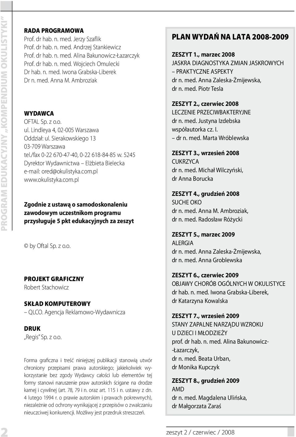 5245 Dyrektor Wydawnictwa Elżbieta Bielecka e-mail: ored@okulistyka.com.pl www.okulistyka.com.pl Zgodnie z ustawą o samodoskonaleniu zawodowym uczestnikom programu przysługuje 5 pkt edukacyjnych za zeszyt by Oftal Sp.