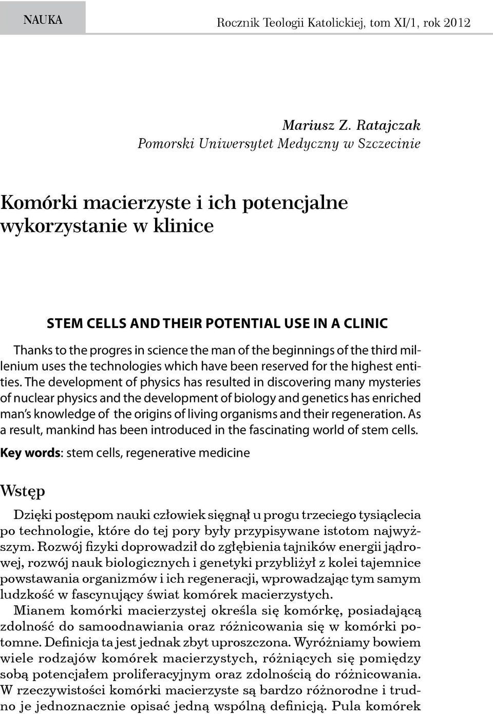 The development of physics has resulted in discovering many mysteries of nuclear physics and the development of biology and genetics has enriched man s knowledge of the origins of living organisms