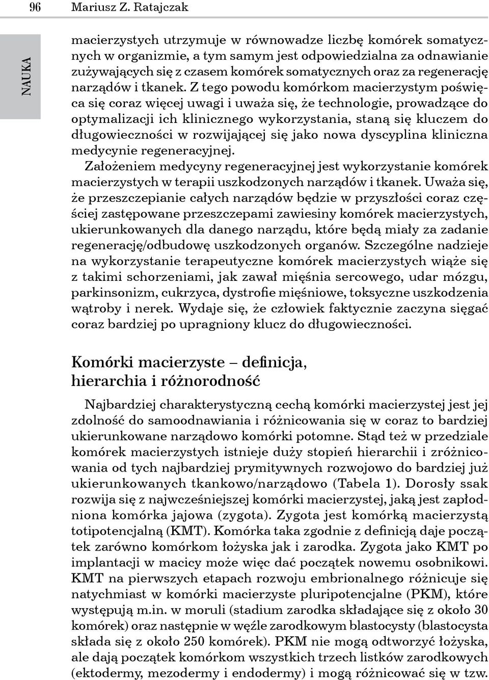 Z tego powodu komórkom macierzystym poświęca się coraz więcej uwagi i uważa się, że technologie, prowadzące do optymalizacji ich klinicznego wykorzystania, staną się kluczem do długowieczności w