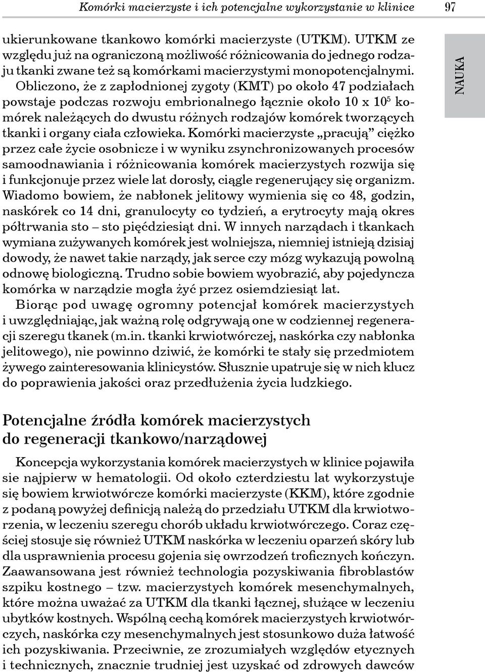 Obliczono, że z zapłodnionej zygoty (KMT) po około 47 podziałach powstaje podczas rozwoju embrionalnego łącznie około 10 x 10 5 komórek należących do dwustu różnych rodzajów komórek tworzących tkanki