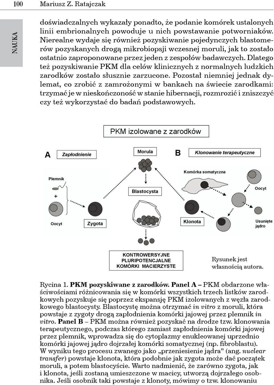 Dlatego też pozyskiwanie PKM dla celów klinicznych z normalnych ludzkich zarodków zostało słusznie zarzucone.
