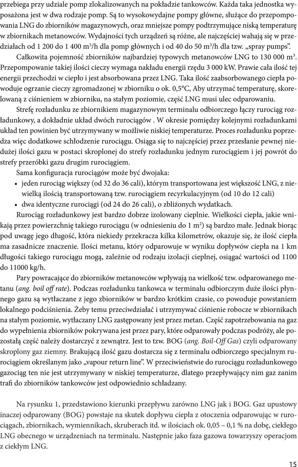 Wydajności tych urządzeń są różne, ale najczęściej wahają się w przedziałach od 1 200 do 1 400 m 3 /h dla pomp głównych i od 40 do 50 m 3 /h dla tzw. spray pumps.