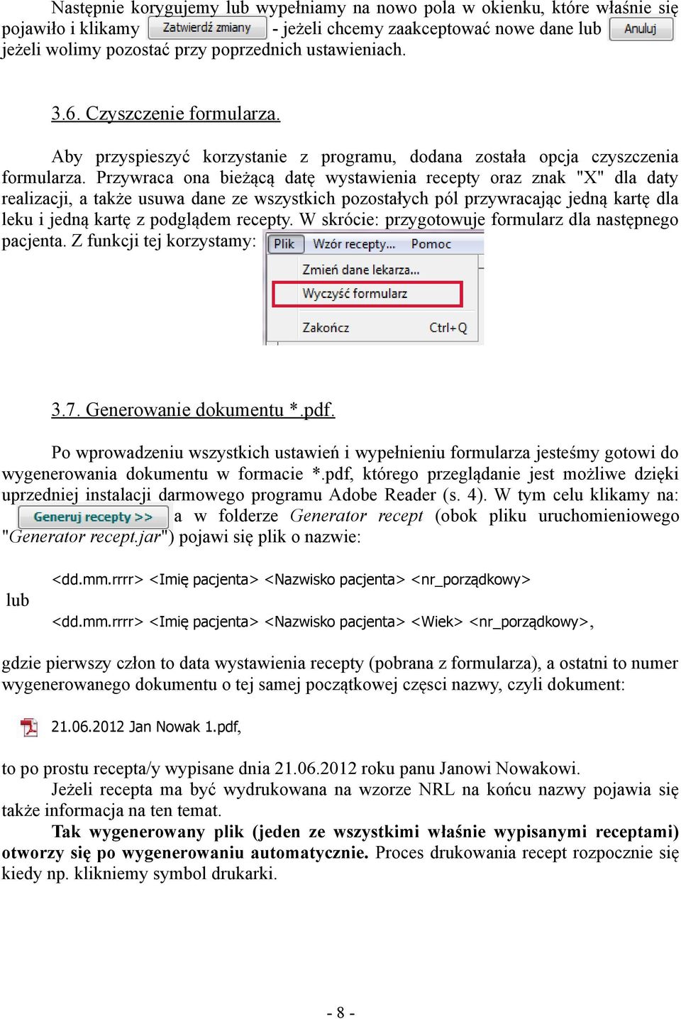 Przywraca ona bieżącą datę wystawienia recepty oraz znak "X" dla daty realizacji, a także usuwa dane ze wszystkich pozostałych pól przywracając jedną kartę dla leku i jedną kartę z podglądem recepty.