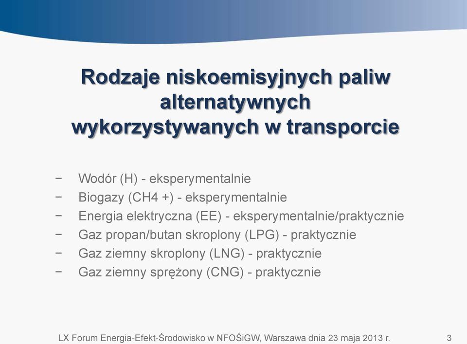 eksperymentalnie/praktycznie Gaz propan/butan skroplony (LPG) - praktycznie Gaz ziemny skroplony