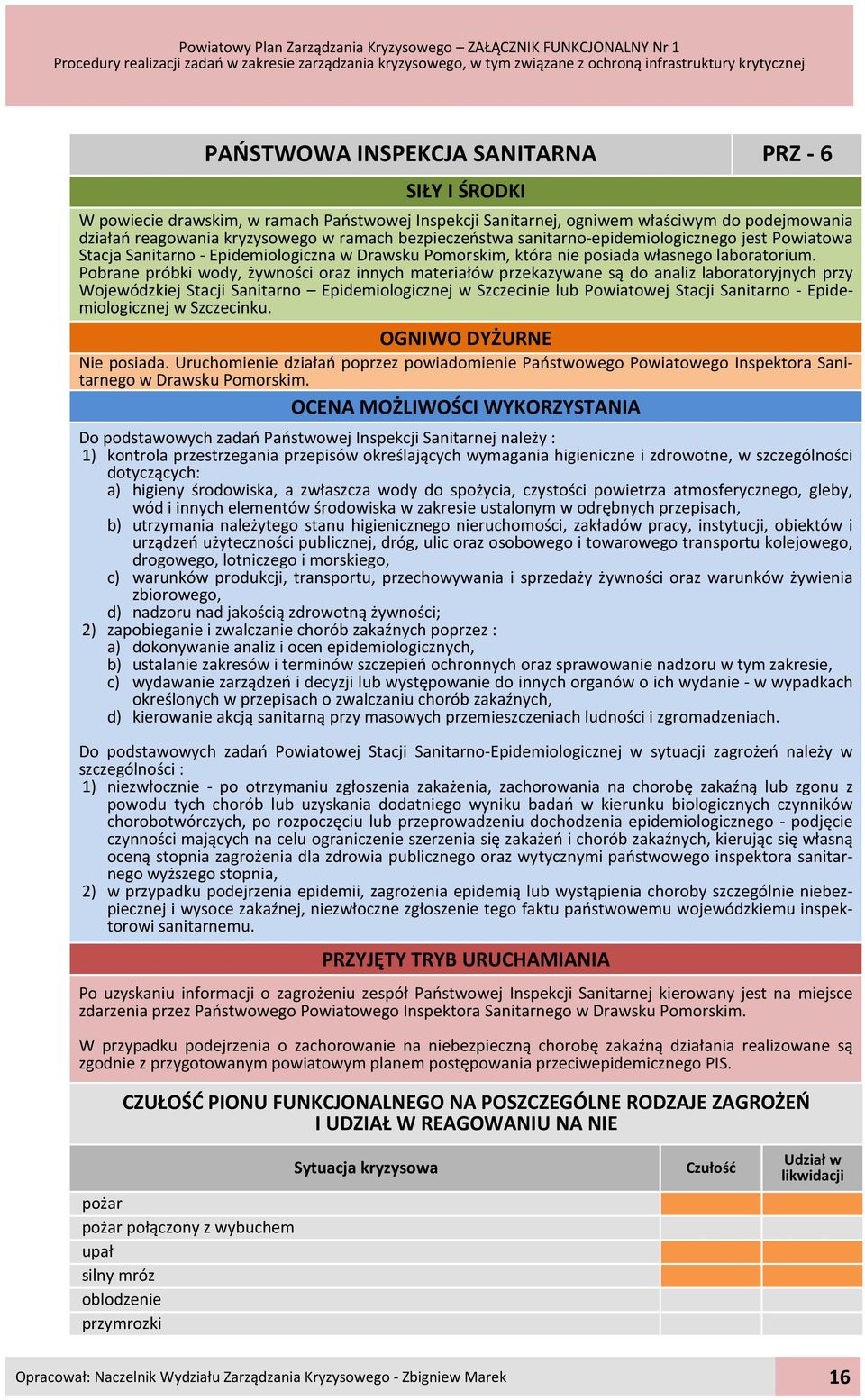 Pobrane próbki wody, żywności oraz innych materiałów przekazywane są do analiz laboratoryjnych przy Wojewódzkiej Stacji Sanitarno Epidemiologicznej w Szczecinie lub Powiatowej Stacji Sanitarno -