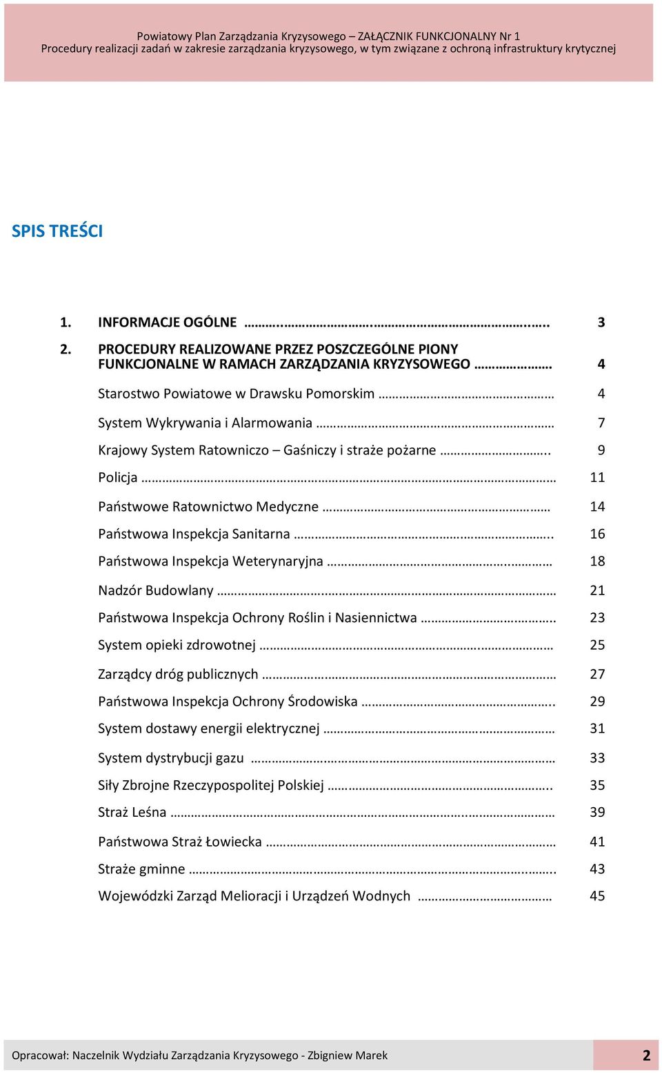. 9 Policja 11 Państwowe Ratownictwo Medyczne 14 Państwowa Inspekcja Sanitarna... 16 Państwowa Inspekcja Weterynaryjna.. 18 Nadzór Budowlany.. 21 Państwowa Inspekcja Ochrony Roślin i Nasiennictwa.