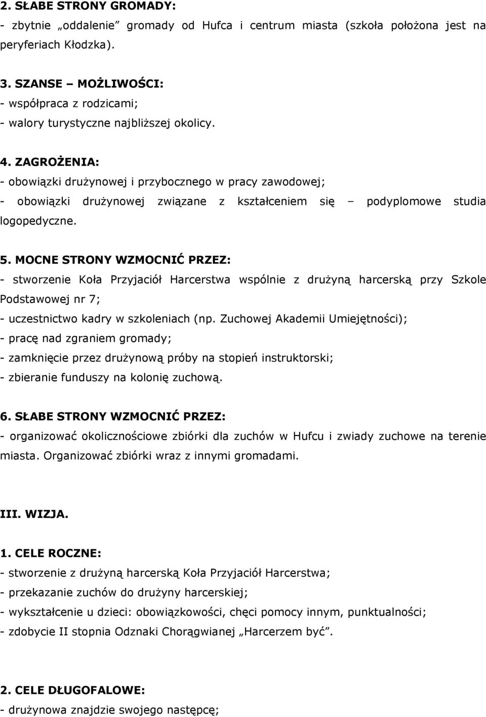 MOCNE STRONY WZMOCNIĆ PRZEZ: - stworzenie Koł Przyjciół Hrcerstw wspólnie z drużyną hrcerską przy Szkole Podstwowej nr 7; - uczestnictwo kdry w szkolenich (np.