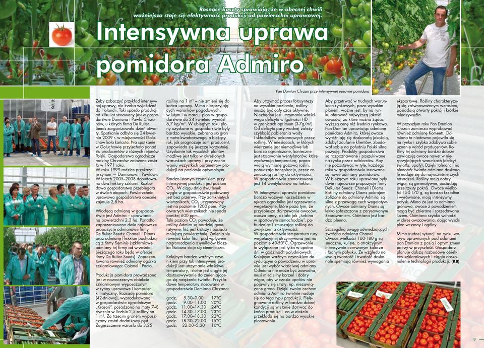 Taki sposób produkcji od kilku lat stosowany jest w gospodarstwie Damiana i Pawła Chrzanów, u których firma De Ruiter Seeds zorganizowała dzień otwarty. Spotkanie odbyło się 24 kwietnia 2009 r.