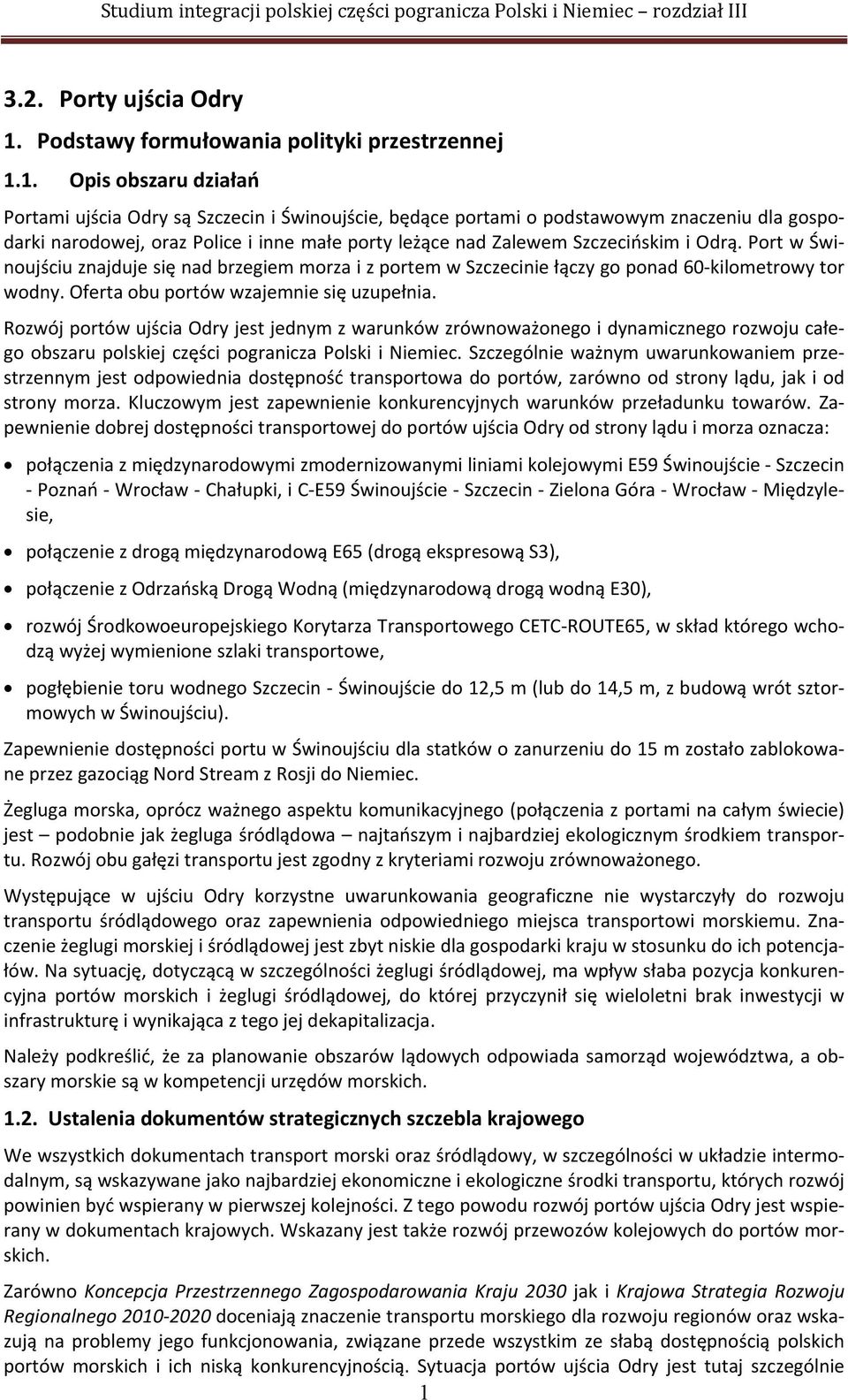 1. Opis obszaru działań Portami ujścia Odry są Szczecin i Świnoujście, będące portami o podstawowym znaczeniu dla gospodarki narodowej, oraz Police i inne małe porty leżące nad Zalewem Szczecińskim i