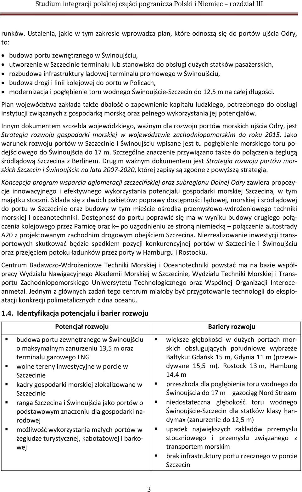 dużych statków pasażerskich, rozbudowa infrastruktury lądowej terminalu promowego w Świnoujściu, budowa drogi i linii kolejowej do portu w Policach, modernizacja i pogłębienie toru wodnego