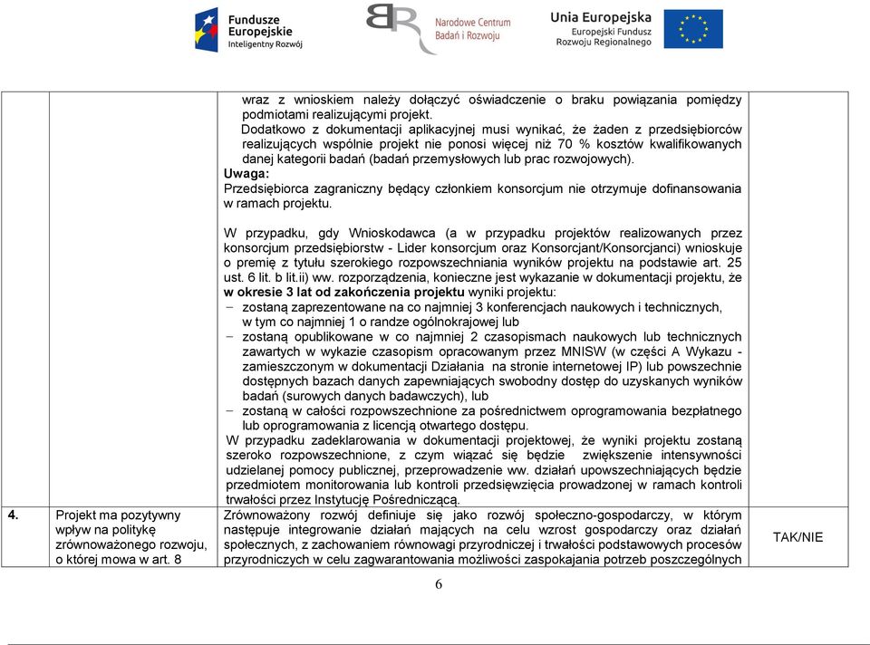 przemysłowych lub prac rozwojowych). Uwaga: Przedsiębiorca zagraniczny będący członkiem konsorcjum nie otrzymuje dofinansowania w ramach projektu.