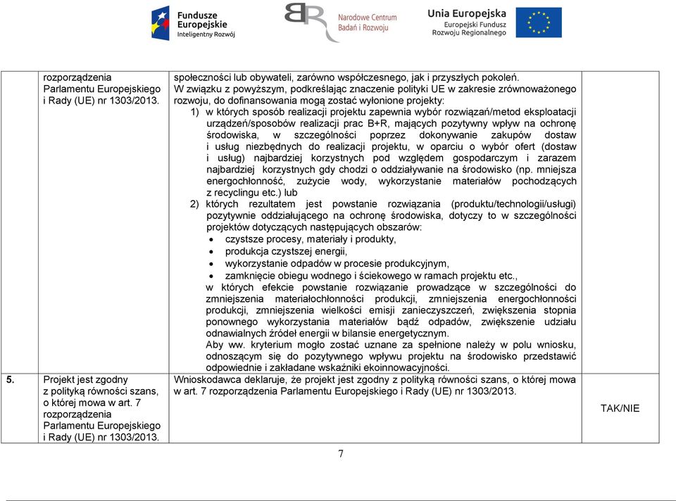 W związku z powyższym, podkreślając znaczenie polityki UE w zakresie zrównoważonego rozwoju, do dofinansowania mogą zostać wyłonione projekty: 1) w których sposób realizacji projektu zapewnia wybór