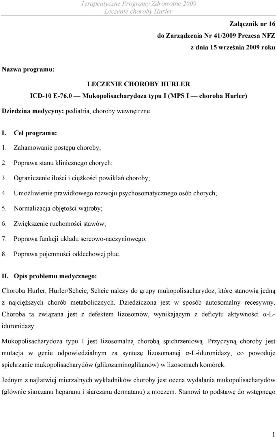 Ograniczenie ilości i ciężkości powikłań choroby; 4. Umożliwienie prawidłowego rozwoju psychosomatycznego osób chorych; 5. Normalizacja objętości wątroby; 6. Zwiększenie ruchomości stawów; 7.